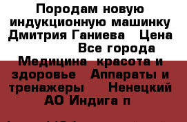 Породам новую индукционную машинку Дмитрия Ганиева › Цена ­ 13 000 - Все города Медицина, красота и здоровье » Аппараты и тренажеры   . Ненецкий АО,Индига п.